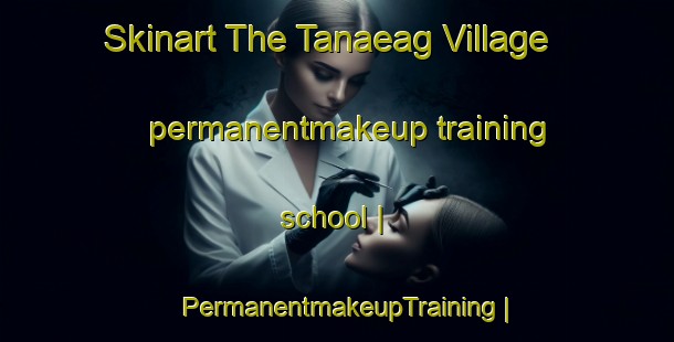 Skinart The Tanaeag Village permanentmakeup training school | PermanentmakeupTraining | PermanentmakeupClasses | SkinartTraining-Kiribati